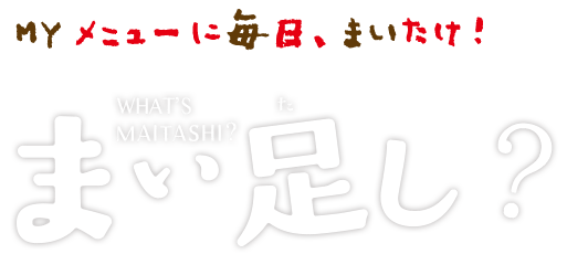 Myメニューに毎日、まいたけ！『まい足し®』とは？