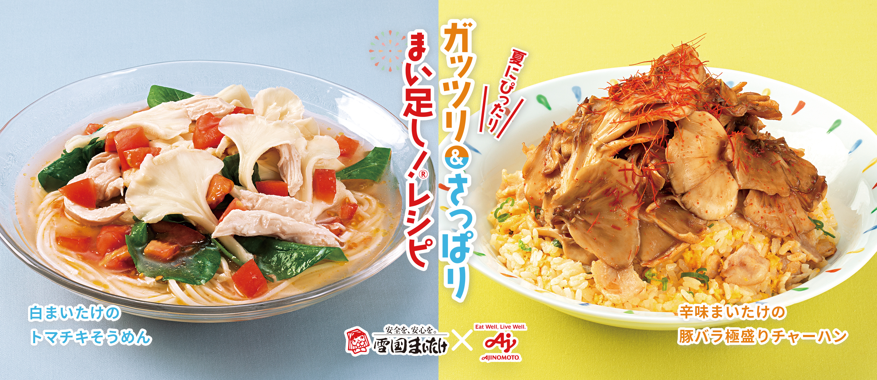 雪国まいたけ×AJINOMOTO　夏にぴったり ガッツリ＆さっぱりまい足し！®レシピ　白まいたけのトマチキそうめん　辛味まいたけの豚バラ極盛りチャーハン