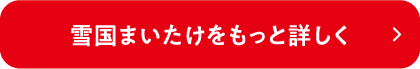 雪国まいたけをもっと詳しく