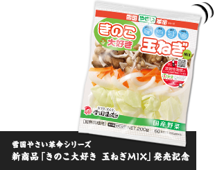 雪国やさい革命シリーズ新商品「きのこ大好き 玉ねぎMIX」発売