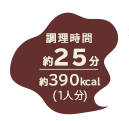 調理時間 約25分／約390kcal（1人分）