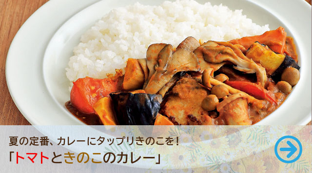 夏の定番、カレーにタップリきのこを！「トマトときのこのカレー」
