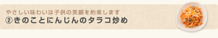 やさしい味わいは子供の笑顔を約束します(2)きのことにんじんのタラコ炒め