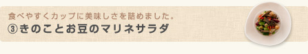 食べやすくカップに美味しさを詰めました。(3)きのことお豆のマリネサラダ